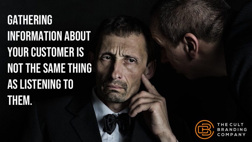 Gathering information about your customer is not the same thing as listening to them.