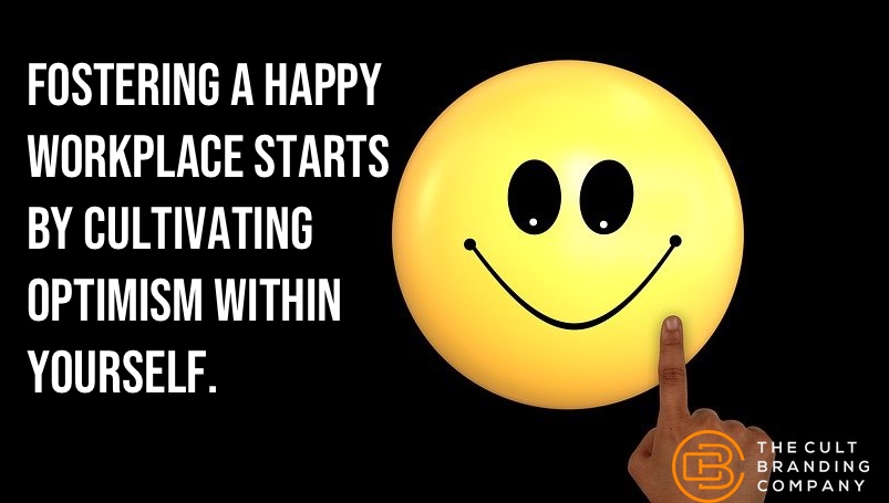 Fostering a happy workplace starts by cultivating optimism within yourself.