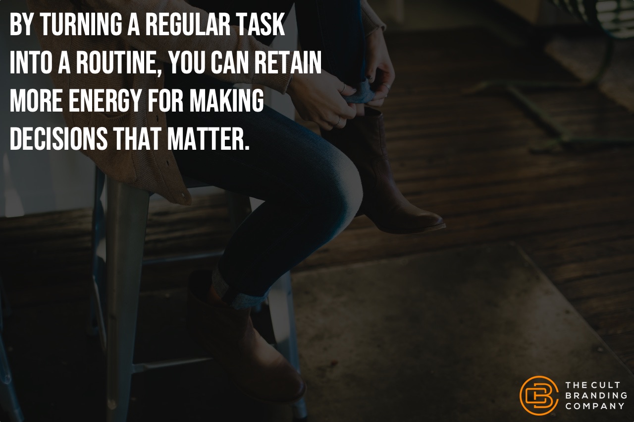 By turning a regular task into a routine, you can retain more energy for making decisions that matter.