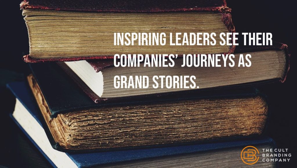 Inspiring leaders see their companies’ journeys as grand stories.