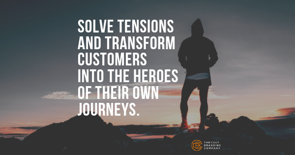 Solve tensioons and transform customers into the heroes of their own journeys.