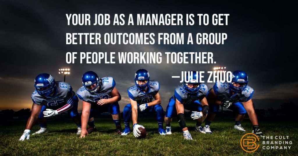 Your job as a manager is to get better outcomes from a group of people working together. —Julie Zhuo