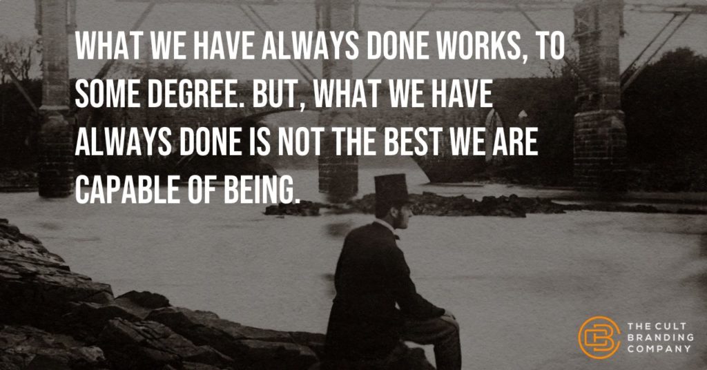 What we have always done works, to some degree. But, what we have always done is not the best we are capable of being.