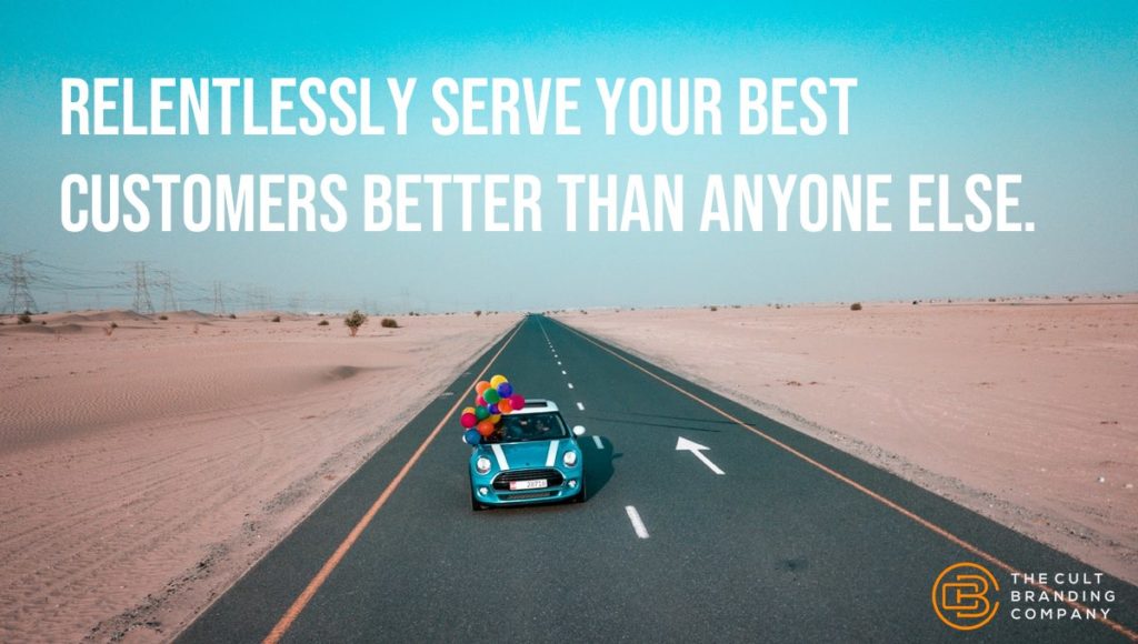 Relentlessly serve your best customers better than anyone else.