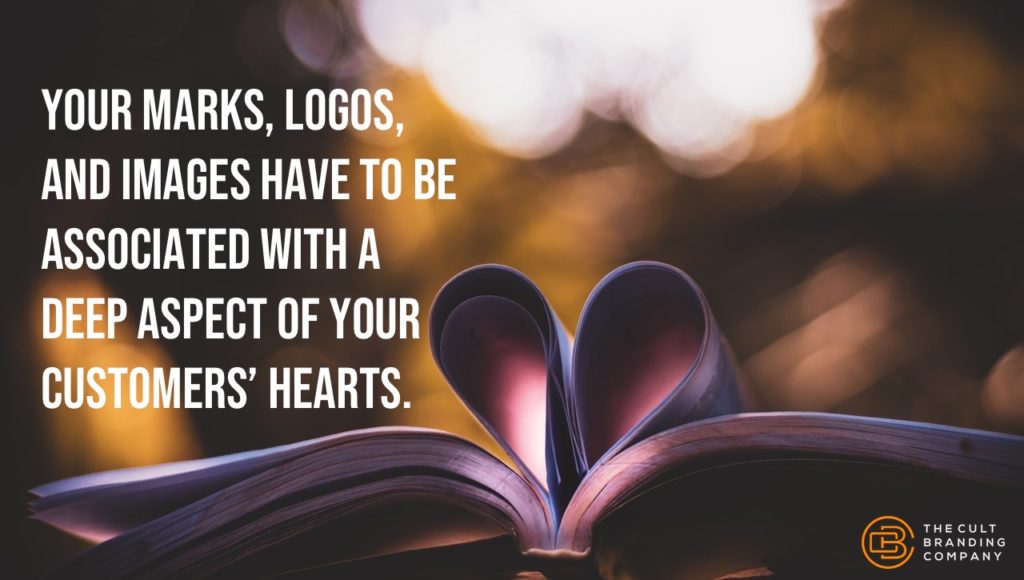 Your marks, logos, and images have to be associated with a deep aspect of your customers’ hearts.