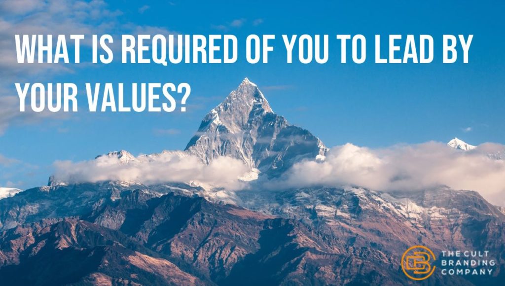 What is required of you to lead by your values?