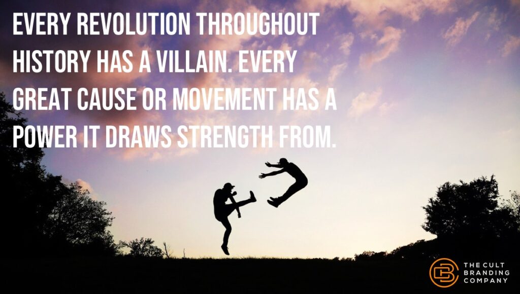 Every revolution throughout history has a villain. Every great cause or movement has a power it draws strength from.